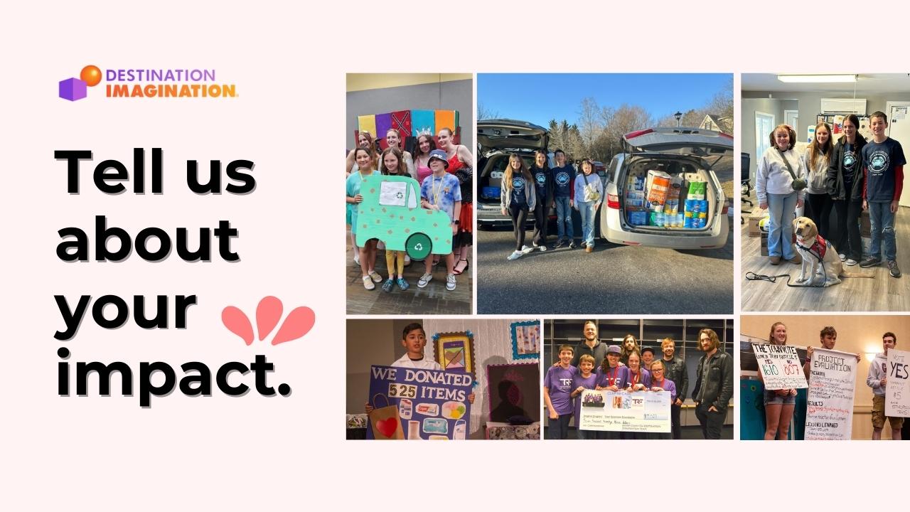 Destination Imagination header graphic with text “Tell us about your impact.” alongside a collage of student teams participating in service projects, including donation drives, community outreach, and group photos celebrating their work.
