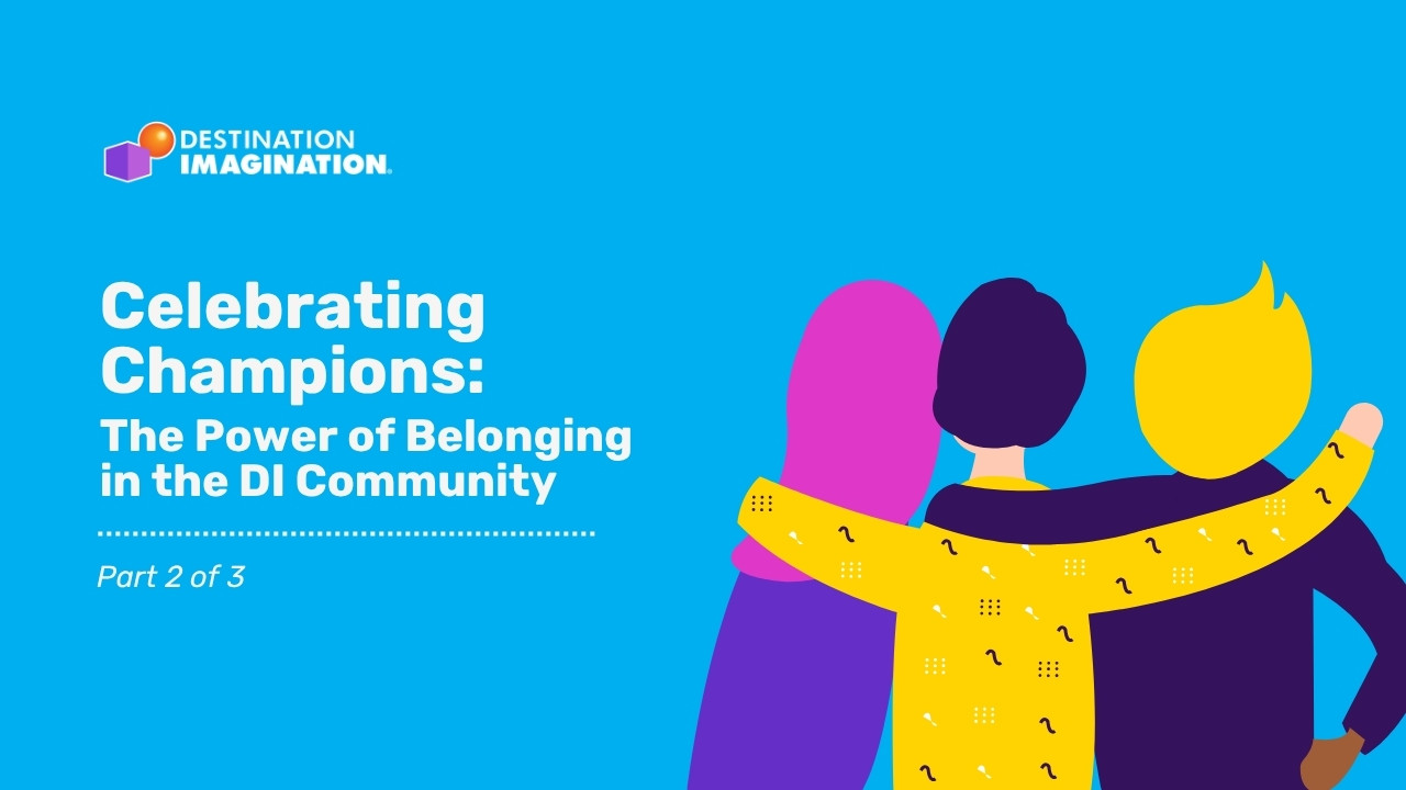 Destination Imagination graphic with the title “Celebrating Champions: The Power of Belonging in the DI Community” and “Part 2 of 3.” Three stylized figures stand side by side with arms around each other, representing connection and support.