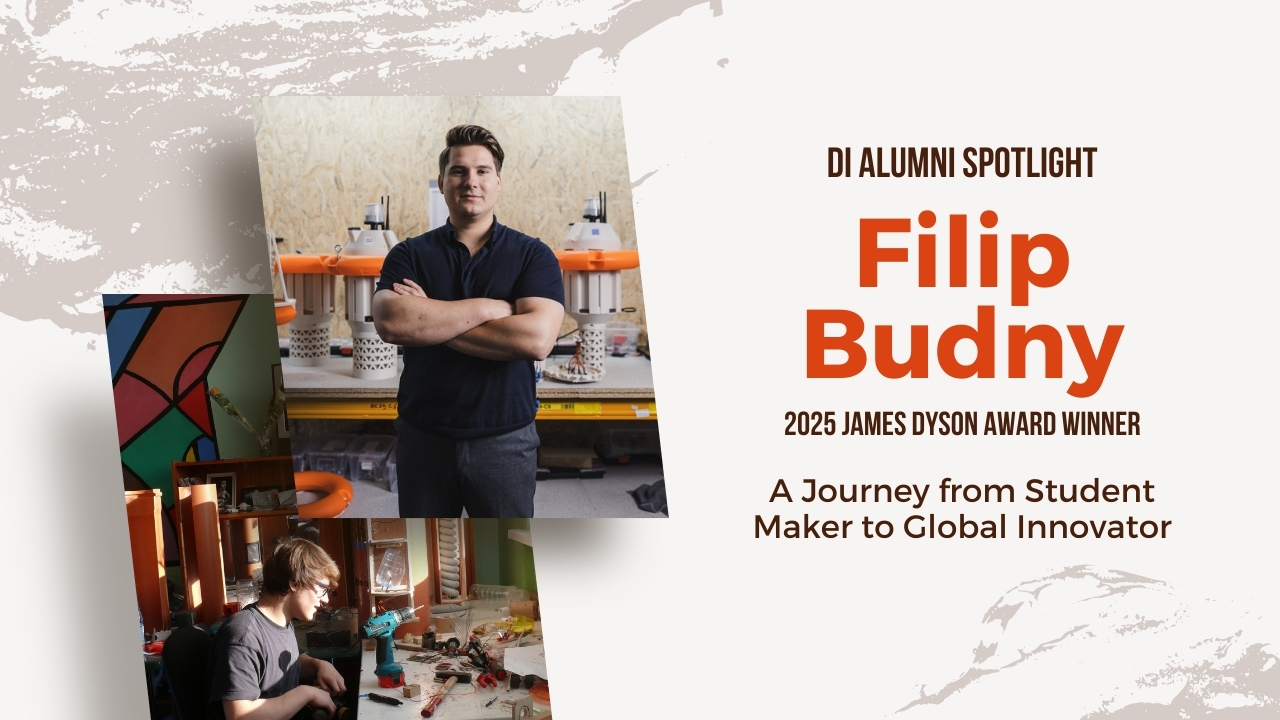 Image featuring DI alum Filip Budny standing in a workshop with WaterSense prototypes behind him. Below are photos of Filip building projects during his student years. Text reads: “DI Alumni Spotlight: Filip Budny, 2025 James Dyson Award Winner. A Journey from Student Maker to Global Innovator.”