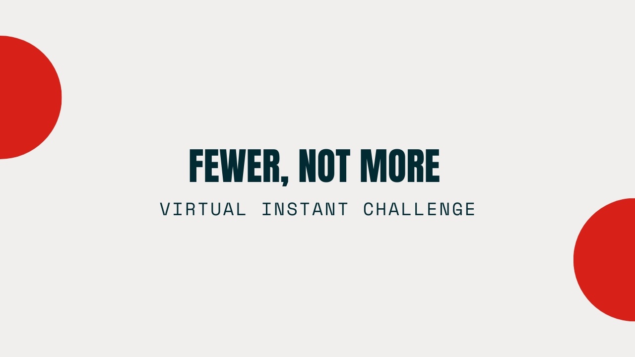 Virtual Instant Challenge: Fewer, Not More