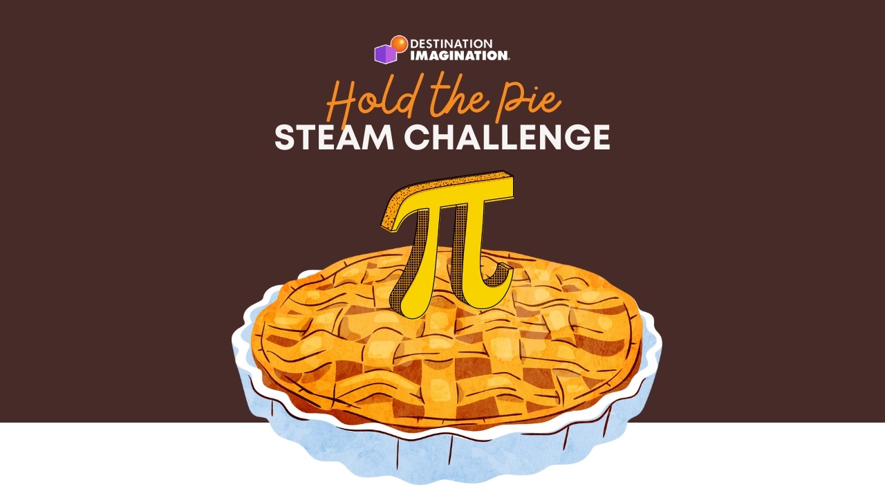 Image of a pie with a pi symbol on top. Text says, "Destination Imagination Hold the Pie STEAM Challenge."