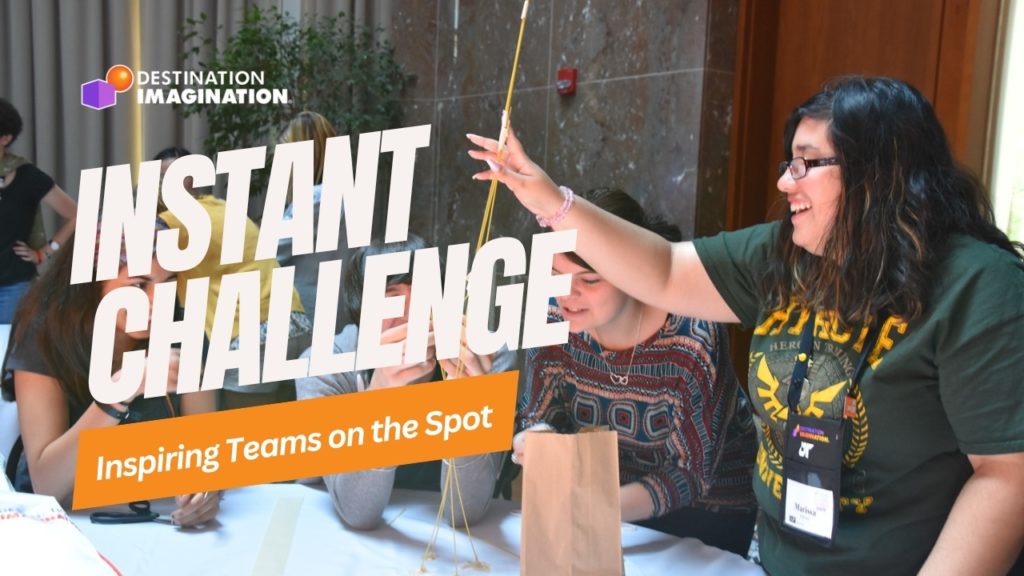 A Destination Imagination team solves an Instant Challenge at Global Finals. Text says, "Instant Challenge: Inspiring Teams on the Spot."